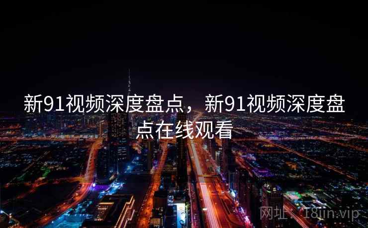 新91视频深度盘点，新91视频深度盘点在线观看  第2张