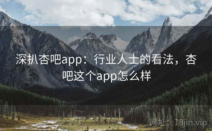 深扒杏吧app：行业人士的看法，杏吧这个app怎么样  第2张