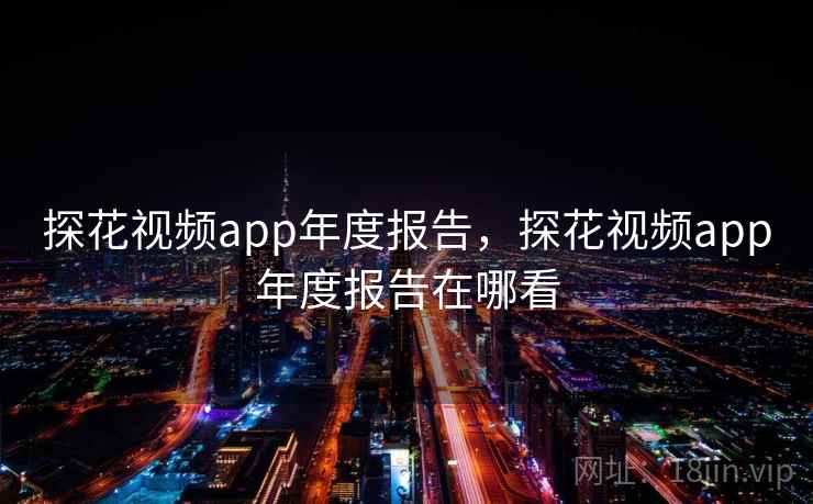 探花视频app年度报告，探花视频app年度报告在哪看  第2张