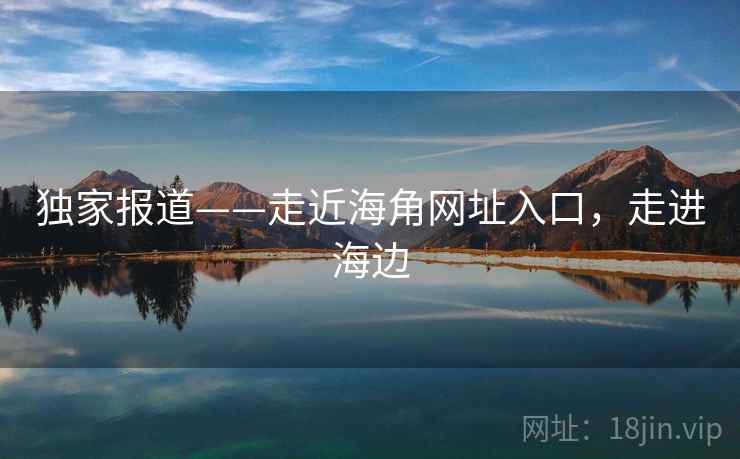 独家报道——走近海角网址入口,走进海边 第1张 独家报道——走近海角网址入口,走进海边 第1张