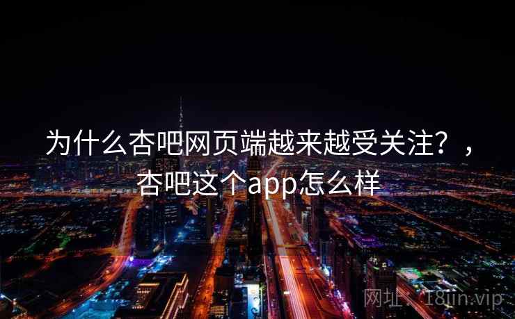 为什么杏吧网页端越来越受关注？，杏吧这个app怎么样  第2张