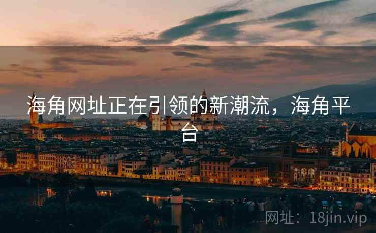 海角网址正在引领的新潮流，海角平台  第1张