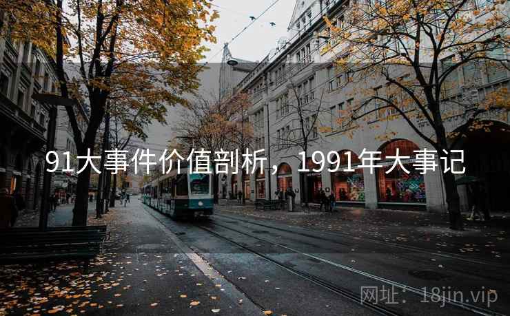 91大事件价值剖析,1991年大事记 第1张 91大事件价值剖析,1991年大事记 第1张